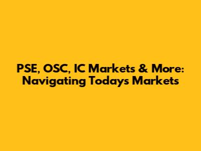 PSE, OSC, IC Markets & More: Navigating Today's Markets