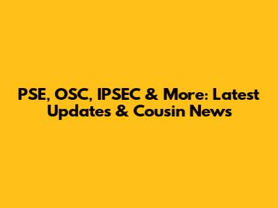 PSE, OSC, IPSEC & More: Latest Updates & Cousin News
