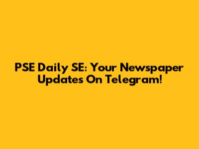 PSE Daily SE: Your Newspaper Updates On Telegram!