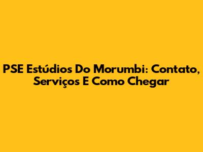 PSE Estúdios Do Morumbi: Contato, Serviços E Como Chegar