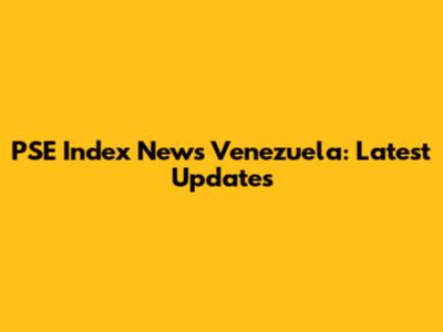 PSE Index News Venezuela: Latest Updates