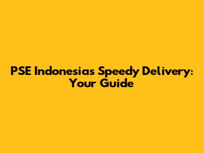 PSE Indonesia's Speedy Delivery: Your Guide