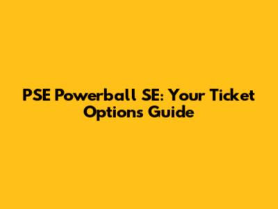 PSE Powerball SE: Your Ticket Options Guide