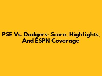PSE Vs. Dodgers: Score, Highlights, And ESPN Coverage