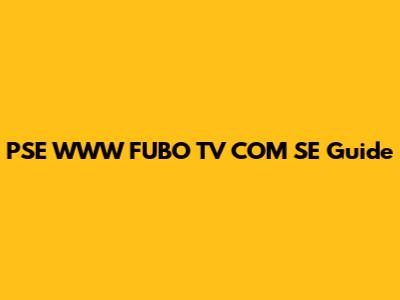 PSE WWW FUBO TV COM SE Guide