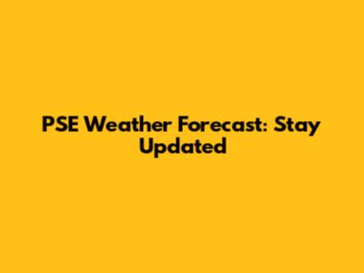 PSE Weather Forecast: Stay Updated