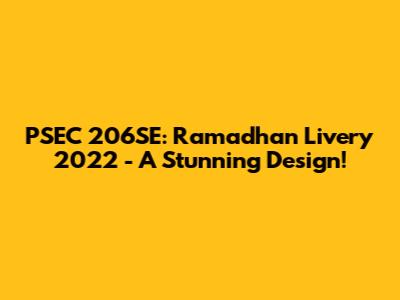 PSEC 206SE: Ramadhan Livery 2022 - A Stunning Design!