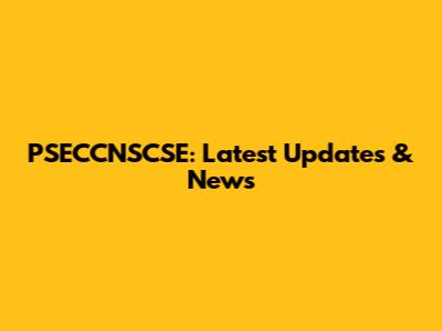 PSECCNSCSE: Latest Updates & News
