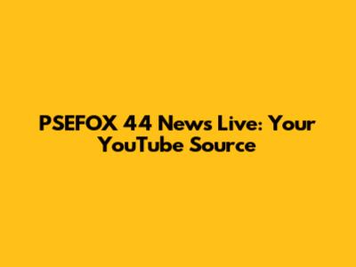 PSEFOX 44 News Live: Your YouTube Source