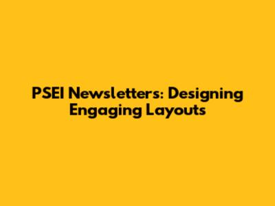 PSEI Newsletters: Designing Engaging Layouts