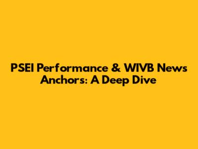 PSEI Performance & WIVB News Anchors: A Deep Dive