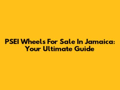 PSEI Wheels For Sale In Jamaica: Your Ultimate Guide