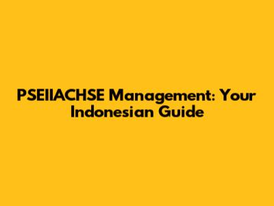 PSEIIACHSE Management: Your Indonesian Guide