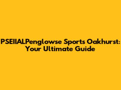 PSEIIALPenglowse Sports Oakhurst: Your Ultimate Guide