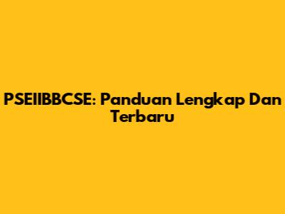 PSEIIBBCSE: Panduan Lengkap Dan Terbaru