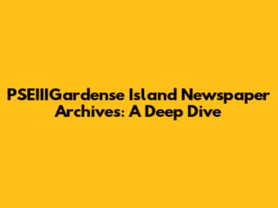 PSEIIIGardense Island Newspaper Archives: A Deep Dive