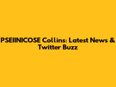 PSEIINICOSE Collins: Latest News & Twitter Buzz