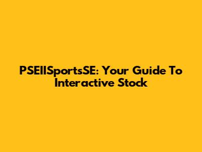 PSEIISportsSE: Your Guide To Interactive Stock