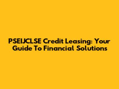 PSEIJCLSE Credit Leasing: Your Guide To Financial Solutions