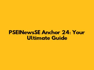 PSEINewsSE Anchor 24: Your Ultimate Guide