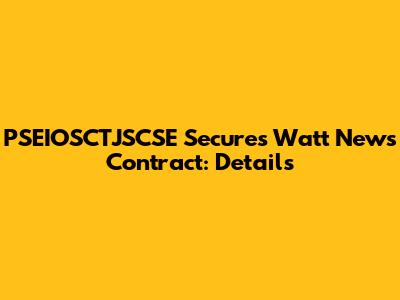 PSEIOSCTJSCSE Secures Watt News Contract: Details