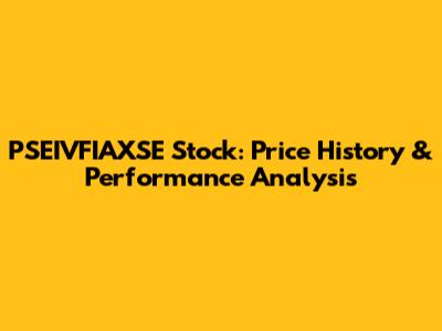 PSEIVFIAXSE Stock: Price History & Performance Analysis
