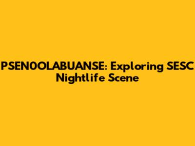 PSEN0OLABUANSE: Exploring SESC Nightlife Scene