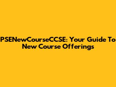 PSENewCourseCCSE: Your Guide To New Course Offerings