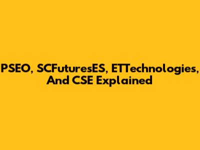 PSEO, SCFuturesES, ETTechnologies, And CSE Explained