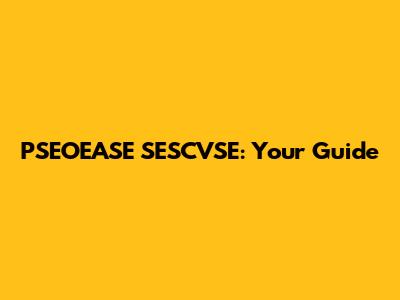 PSEOEASE SESCVSE: Your Guide