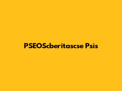 PSEOScberitascse Psis