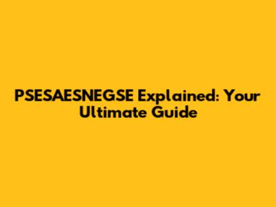 PSESAESNEGSE Explained: Your Ultimate Guide
