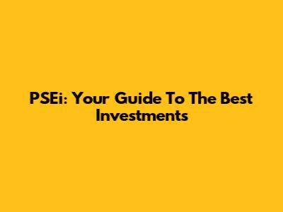 PSEi: Your Guide To The Best Investments