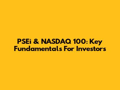 PSEi & NASDAQ 100: Key Fundamentals For Investors