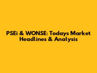 PSEi & WONSE: Today's Market Headlines & Analysis