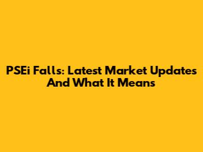 PSEi Falls: Latest Market Updates And What It Means
