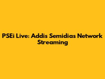 PSEi Live: Addis Semidias Network Streaming