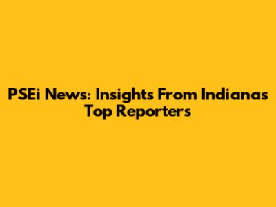 PSEi News: Insights From Indiana's Top Reporters