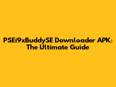 PSEi9xBuddySE Downloader APK: The Ultimate Guide