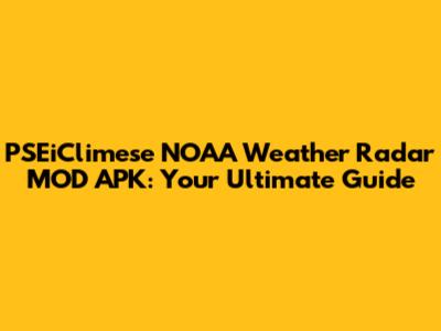 PSEiClimese NOAA Weather Radar MOD APK: Your Ultimate Guide