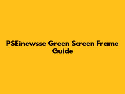 PSEinewsse Green Screen Frame Guide