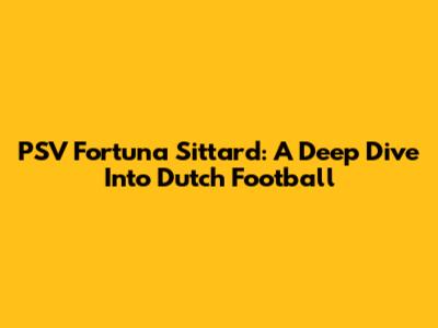 PSV Fortuna Sittard: A Deep Dive Into Dutch Football