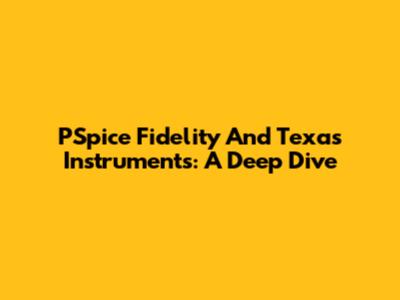 PSpice Fidelity And Texas Instruments: A Deep Dive