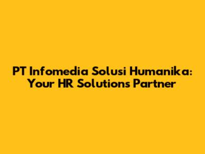 PT Infomedia Solusi Humanika: Your HR Solutions Partner