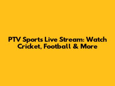 PTV Sports Live Stream: Watch Cricket, Football & More