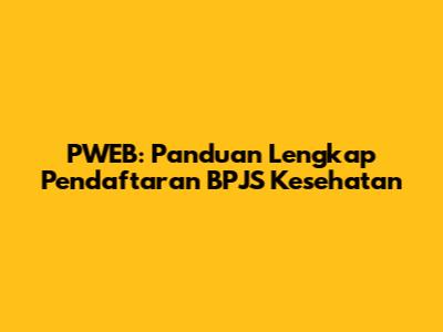 PWEB: Panduan Lengkap Pendaftaran BPJS Kesehatan