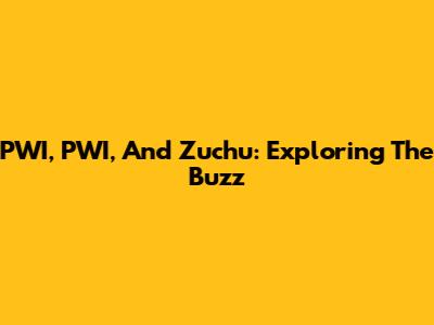 PWI, PWI, And Zuchu: Exploring The Buzz