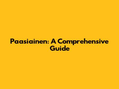 Paasiainen: A Comprehensive Guide