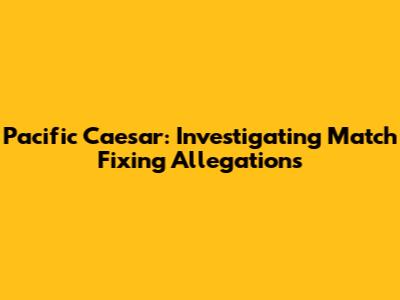Pacific Caesar: Investigating Match Fixing Allegations