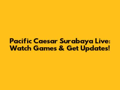 Pacific Caesar Surabaya Live: Watch Games & Get Updates!
